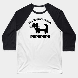 Tell Your Cat I Said Pspspsps Baseball T-Shirt